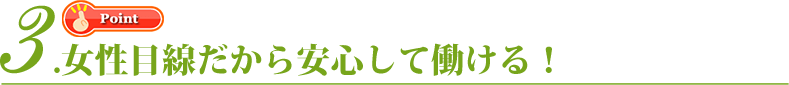 3.女性目線だから安心して働ける