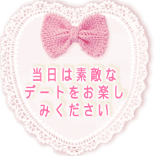 当日は素敵なデートをお楽しみください